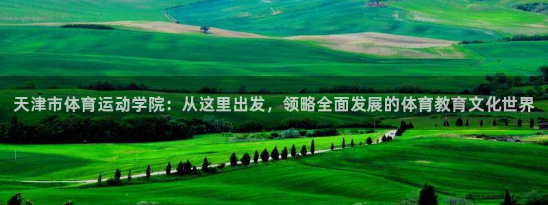 yy易游官网下载软件：天津市体育运动学院：从这里出发