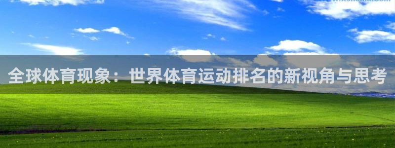 yy易游官网下载平台假的吗是真的吗：全球体育现象：世界体育运