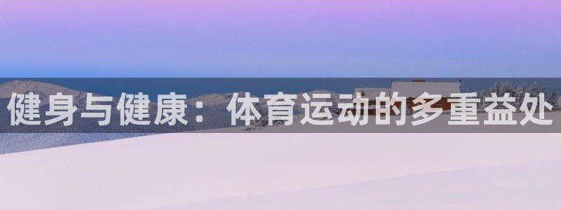 yy易游官网下载平台注册流程视频：健身与健康：体育运
